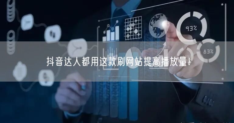 抖音达人都用这款刷网站提高播放量！